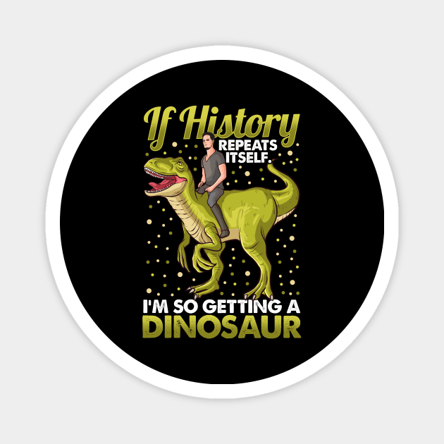 If History Repeats Itself Im So Getting A Dinosaur Magnet by theperfectpresents